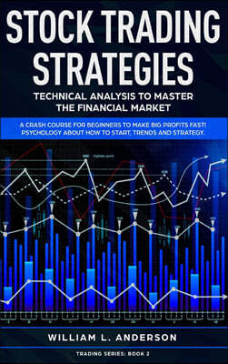 Stock Trading Strategies: Technical Analysis to Master the Financial Market. A Crash Course for Beginners to Make Big Profits Fast! Psychology a