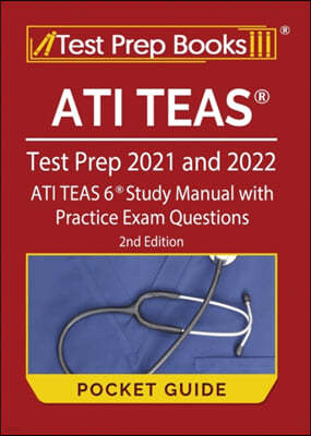 ATI TEAS Test Prep 2021 and 2022 Pocket Guide: ATI TEAS 6 Study Manual with Practice Exam Questions [2nd Edition]