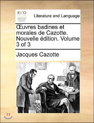 Uvres Badines Et Morales de Cazotte. Nouvelle Dition. Volume 3 of 3