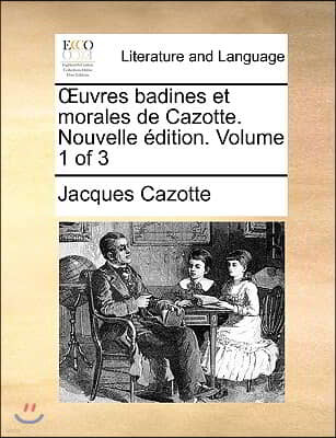 Uvres Badines Et Morales de Cazotte. Nouvelle Dition. Volume 1 of 3