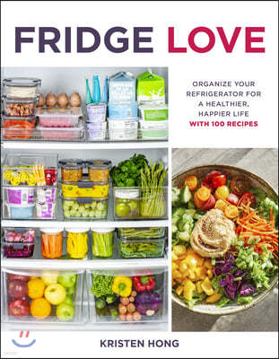 Fridge Love: Organize Your Refrigerator for a Healthier, Happier Life--With 100 Recipes