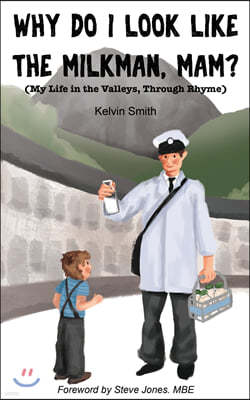 Why Do I Look Like the Milkman, Mam?: (My Life in the Valleys, Through Rhyme)