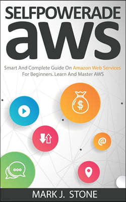 Aws: Smart And Complete Guide On Amazon Web Services For Beginners. Learn And Master AWS