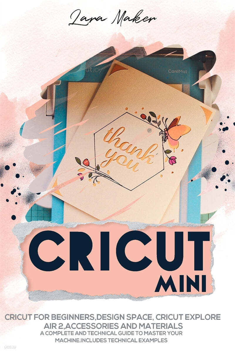 Cricut Mini: Guide for beginners, Design Space, Cricut Air 2, Accessories and Materials.A Complete Technical Guide to Mastering wit