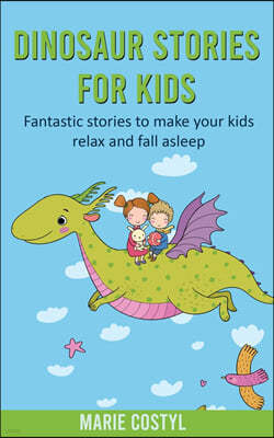 Dinosaur Stories for Kids: Fantastic Stories to make your kids relax and fall asleep