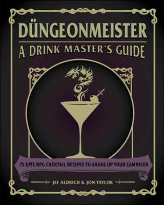 Dungeonmeister: 75 Epic RPG Cocktail Recipes to Shake Up Your Campaign
