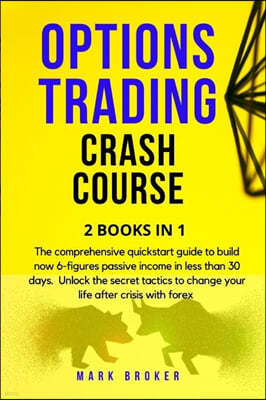 Options Trading Crash Course: The comprehensive quickstart guide to build now 6-figures passive income in less than 30 days. Unlock the secret tacti