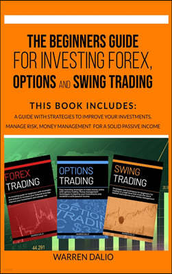 The Beginners Guide for Investing Forex, Options and Swing Trading: 3 Books in 1: Guide with Strategies to Improve Your Investments, Manage Risk, Mone