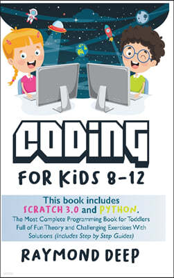 Coding For Kids 8-12: Scratch 3 And Python. The Most Complete Programming Book For Toddlers Full Of Fun Theory And Challenging Exercises Wit