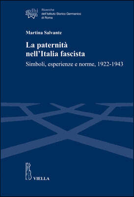 Viella Editrice La Paternita Nell'italia Fascista: Simboli, Esperienze E Norme, 1922-1943