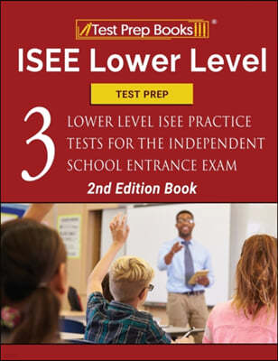 ISEE Lower Level Test Prep: Three Lower Level ISEE Practice Tests for the Independent School Entrance Exam [2nd Edition Book]