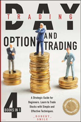 Day Trading and Option Trading: 4 Books In 1: A Strategic Guide for Beginners. Learn to Trade Stocks with Simple and Effective Techniques.