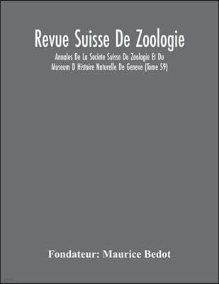 Revue Suisse De Zoologie; Annales De La Societe Suisse De Zoologie Et Du Museum D Histoire Naturelle De Geneve (Tome 59)