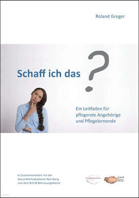 Schaff ich das?: Ein Leitfaden fur pflegende Angehorige und Pflegelernende