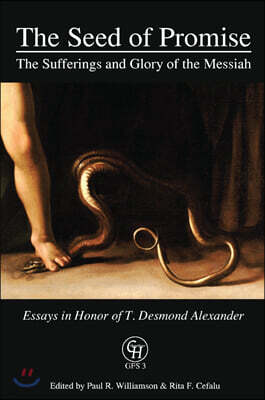 The Seed of Promise: The Sufferings and Glory of the Messiah: Essays in Honor of T. Desmond Alexander