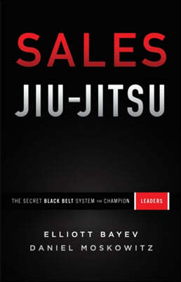 Sales Jiu-Jitsu: The Secret Black Belt System for Champion Leaders