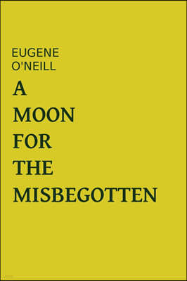 A Moon For The Misbegotten: Eugene Oneill Plays