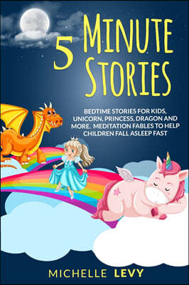 5 Minute Stories: Bedtime Stories For Kids, Unicorn Princess, Dragon and More. Meditation Fables to Help Children Fall Asleep Fast