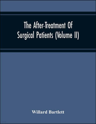 The After-Treatment Of Surgical Patients (Volume Ii)