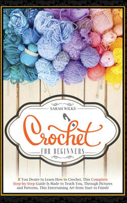 Crochet for Beginners: If you desire to learn how to crochet, this complete step-by-step guide is made to teach you, through pictures and pat
