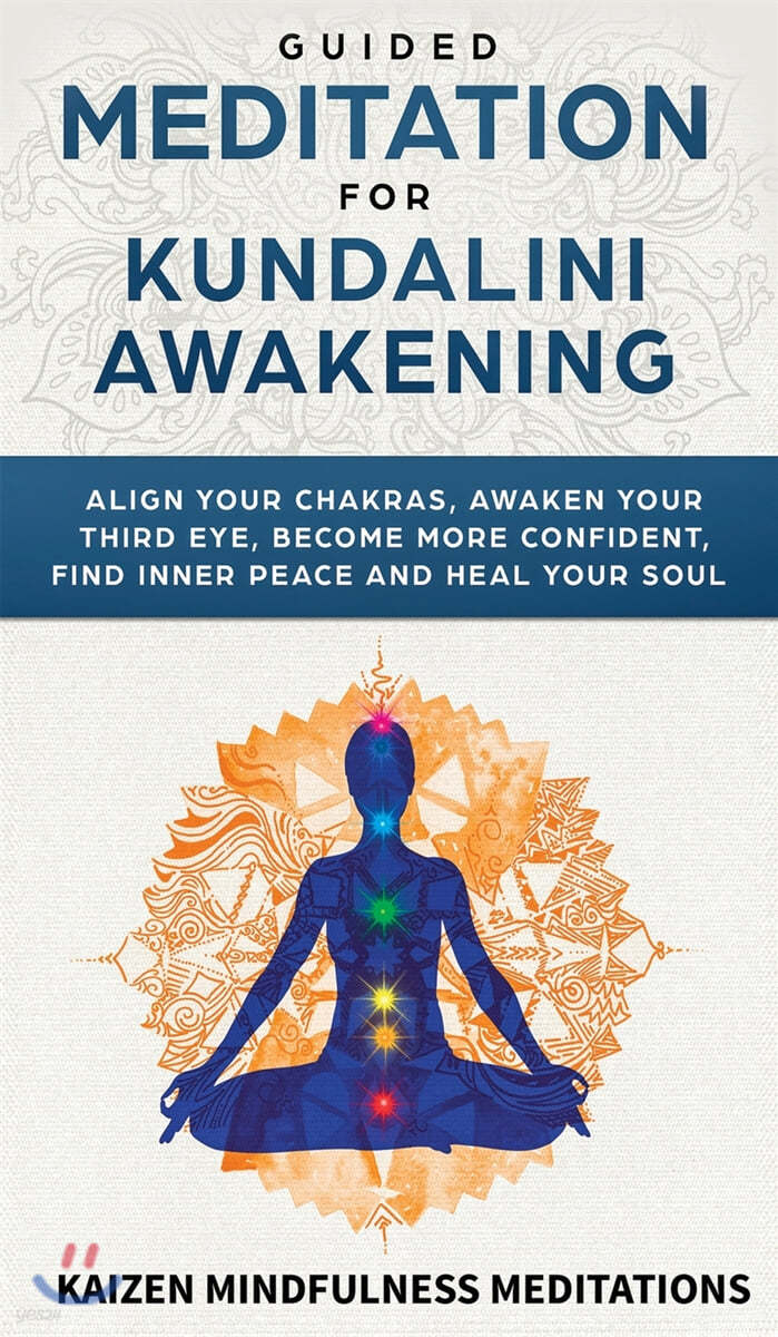 Guided Meditation for Kundalini Awakening: Align Your Chakras, Awaken Your Third Eye, Become More Confident, Find Inner Peace, Develop Mindfulness, an