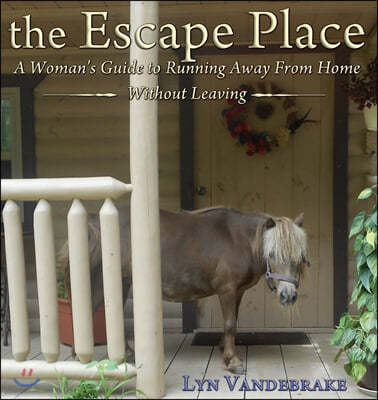 The Escape Place: A Woman's Guide to Running Away from Home Without Leaving