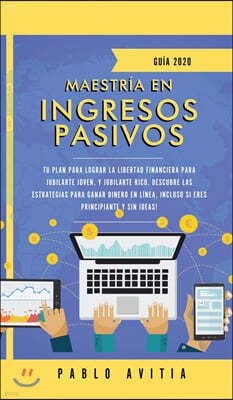 Maestr?a en ingresos pasivos 2020: Tu plan para lograr la libertad financiera para jubilarte joven, y jubilarte rico. Descubre las estrategias para ga