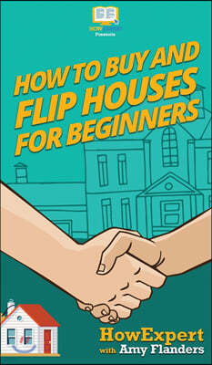 How To Buy and Flip Houses For Beginners