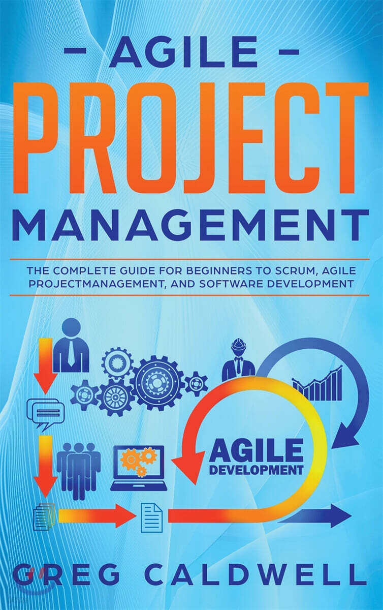 Agile Project Management: The Complete Guide for Beginners to Scrum, Agile Project Management, and Software Development (Lean Guides with Scrum,