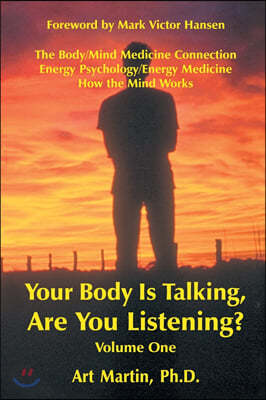 Your Body Is Talking Are You Listening? Volume One: The Body/Mind Medicine Connection Energy Psychology/Energy Medicine How the Mind Works