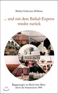 ... und mit dem Baikal-Express wieder zuruck: Begegnungen am Rand einer Reise durch die Sowjetunion 1989