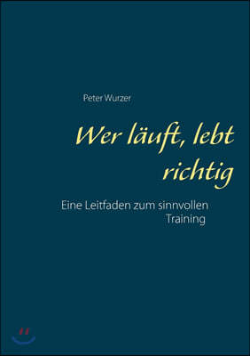 Wer lauft, lebt richtig: Ein Leitfaden fur erfolgreiches Training