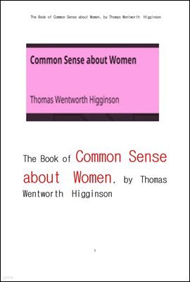   .The Book of Common Sense about Women, by Thomas Wentworth Higginson