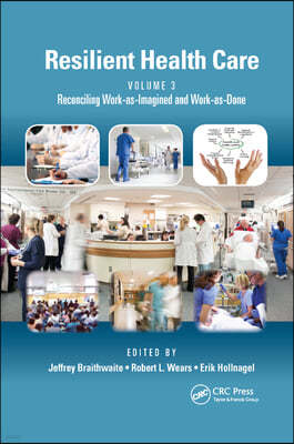 Resilient Health Care, Volume 3: Reconciling Work-as-Imagined and Work-as-Done