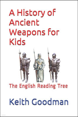 A History of Ancient Weapons for Kids: The English Reading Tree