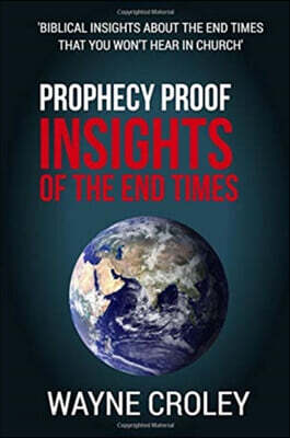Prophecy Proof Insights of the End Times: Biblical Insights about the End Times That You Won't Hear in Church