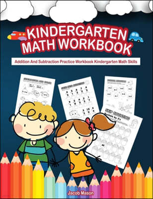 Kindergarten Math Workbook: Addition And Subtraction Practice Workbook Kindergarten Math Skills