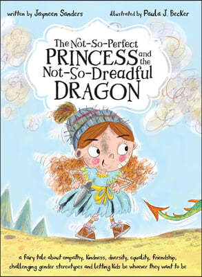 The Not-So-Perfect Princess and the Not-So-Dreadful Dragon: a fairy tale about empathy, kindness, diversity, equality, friendship & challenging gender