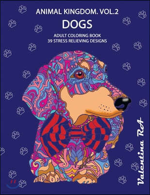 Animal kingdom. Dogs. Adult Coloring Book. 39 stress relieving designs.: Hand Drawn Illustrations. One Image Per Page.