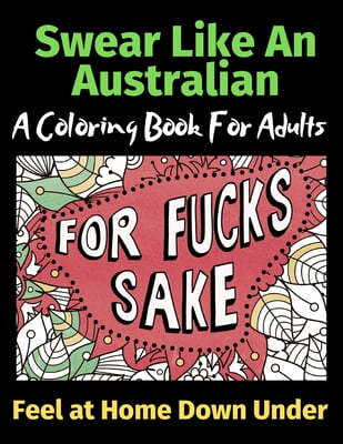 Swear Like An Australian Feel at Home Down Under: A Coloring Book For Adults