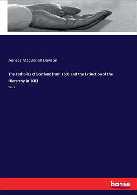 The Catholics of Scotland from 1593 and the Extinction of the Hierarchy in 1603