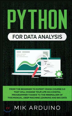 Python for Data Analysis: From the Beginner to Expert Crash Course 3.0 that will Change your Life as a Digital Programmer Thanks to the Minimali
