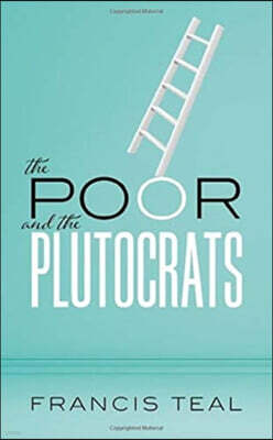 Oxford University Press, USA The Poor and the Plutocrats: From the Poorest of the Poor to the Richest of the Rich