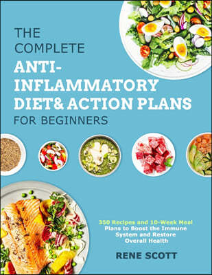 The Complete Anti-Inflammatory Diet & Action Plans for Beginners: 350 Recipes and 10-Week Meal Plans to Boost the Immune System and Restore Overall He