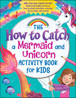 The How to Catch a Mermaid and Unicorn Activity Book for Kids: Who Can You Catch First? (Featuring Hidden Pictures, How-To-Draw Activities, Coloring,