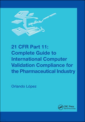 21 CFR Part 11: Complete Guide to International Computer Validation Compliance for the Pharmaceutical Industry