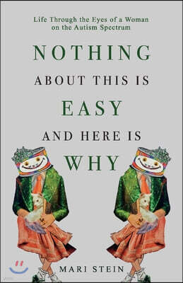 Nothing about This Is Easy and Here Is Why: Life Through the Eyes of a Woman on the Autism Spectrum