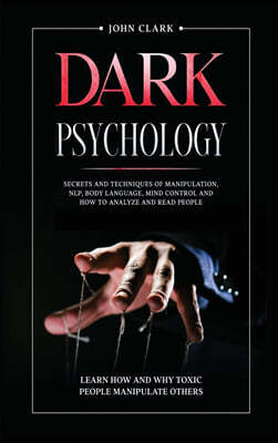 Dark Psychology: Secrets and Techniques of Manipulation, NLP, Body Language, Mind Control and How to Analyze and Read People. Learn How