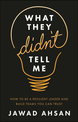 What They Didn't Tell Me: How to Be a Resilient Leader and Build Teams You Can Trust