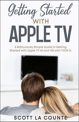 SL Editions Getting Started With Apple TV: A Ridiculously Simple Guide to Getting Started With Apple TV 4K and HD With TVOS 14